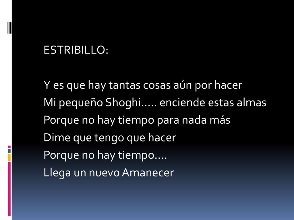 ESTRIBILLO: Y es que hay tantas cosas aún por hacer. Mi pequeño Shoghi..... enciende estas almas. Porque no hay tiempo para nada más.