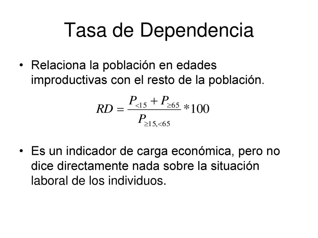 Tasa de Dependencia Relaciona la población en edades improductivas con el resto de la población.
