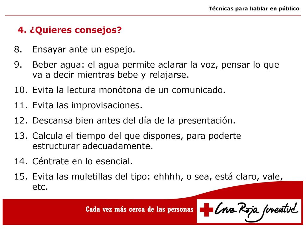 4. ¿Quieres consejos Ensayar ante un espejo. Beber agua: el agua permite aclarar la voz, pensar lo que va a decir mientras bebe y relajarse.