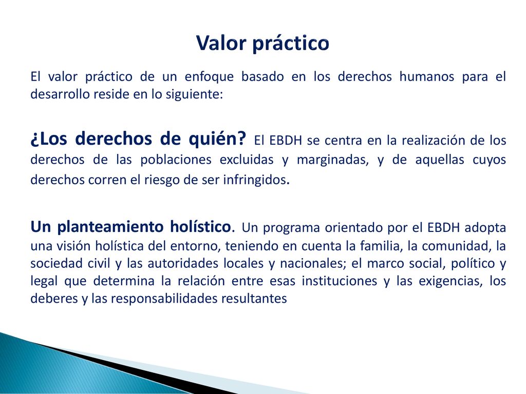 Valor práctico El valor práctico de un enfoque basado en los derechos humanos para el desarrollo reside en lo siguiente: