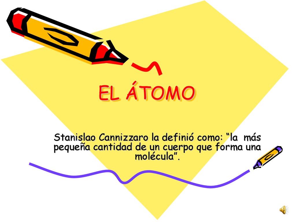 EL ÁTOMO Stanislao Cannizzaro la definió como: la más pequeña cantidad de un cuerpo que forma una molécula .