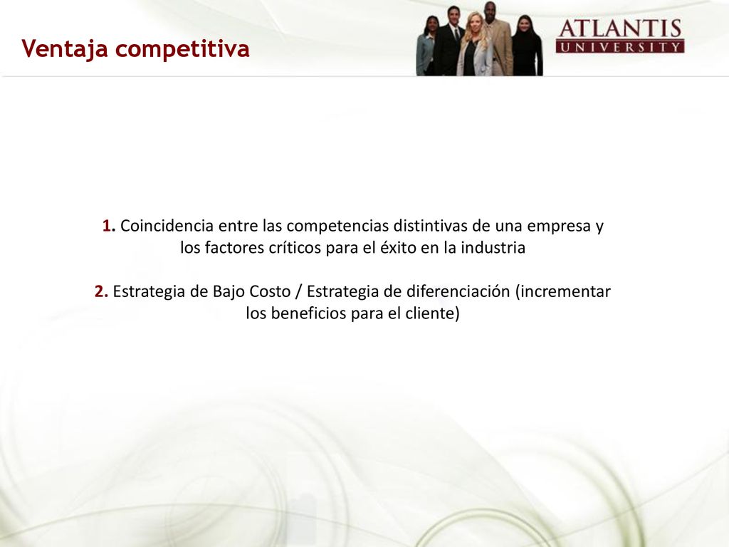 Ventaja competitiva 1. Coincidencia entre las competencias distintivas de una empresa y los factores críticos para el éxito en la industria.