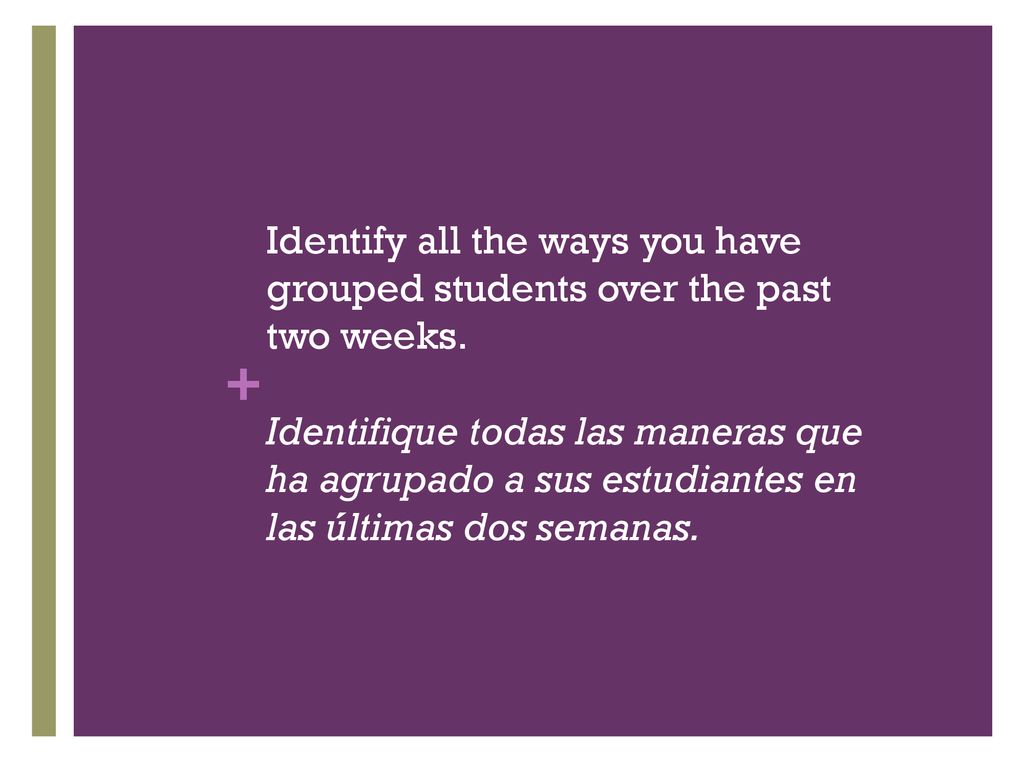 Identify all the ways you have grouped students over the past two weeks.
