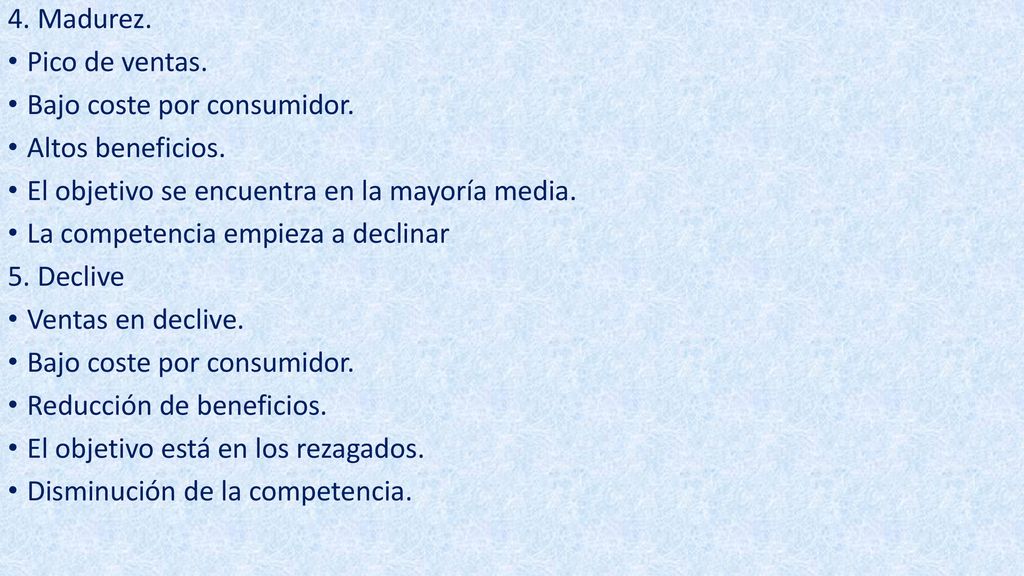 4. Madurez. Pico de ventas. Bajo coste por consumidor. Altos beneficios. El objetivo se encuentra en la mayoría media.