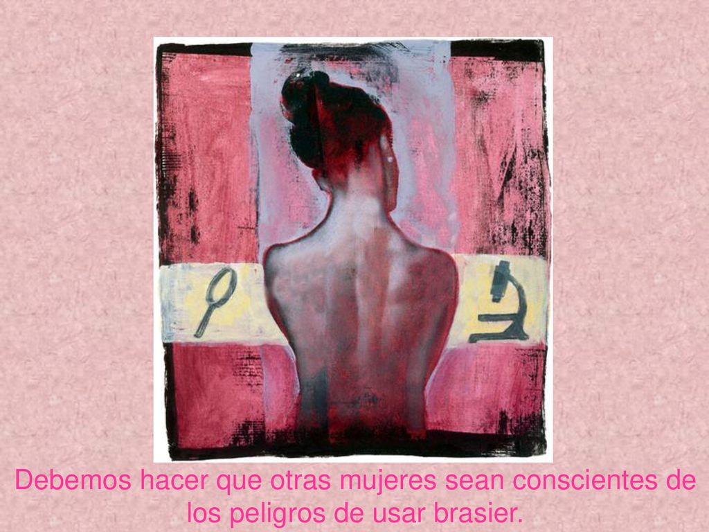 Debemos hacer que otras mujeres sean conscientes de los peligros de usar brasier.