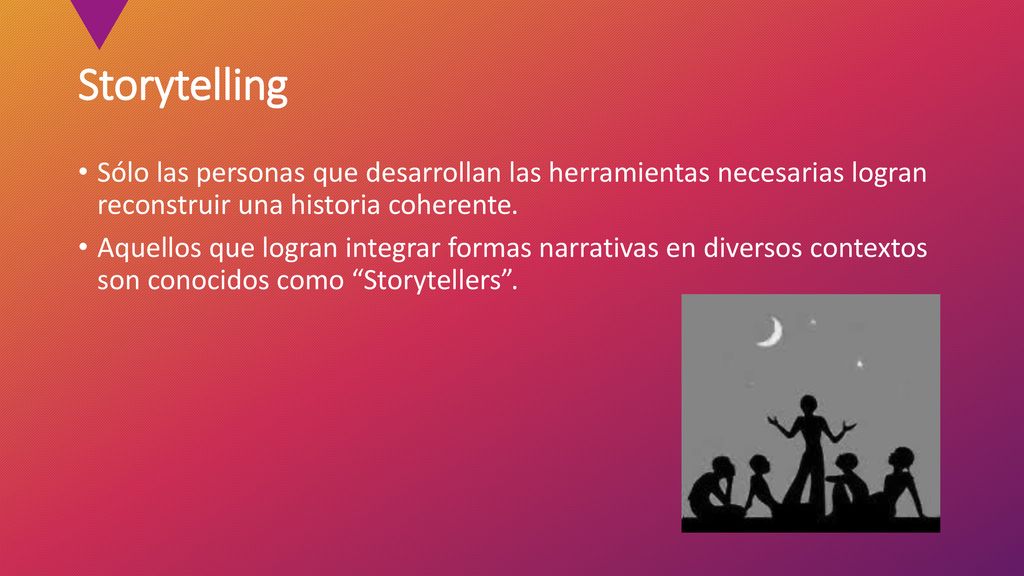 Storytelling Sólo las personas que desarrollan las herramientas necesarias logran reconstruir una historia coherente.