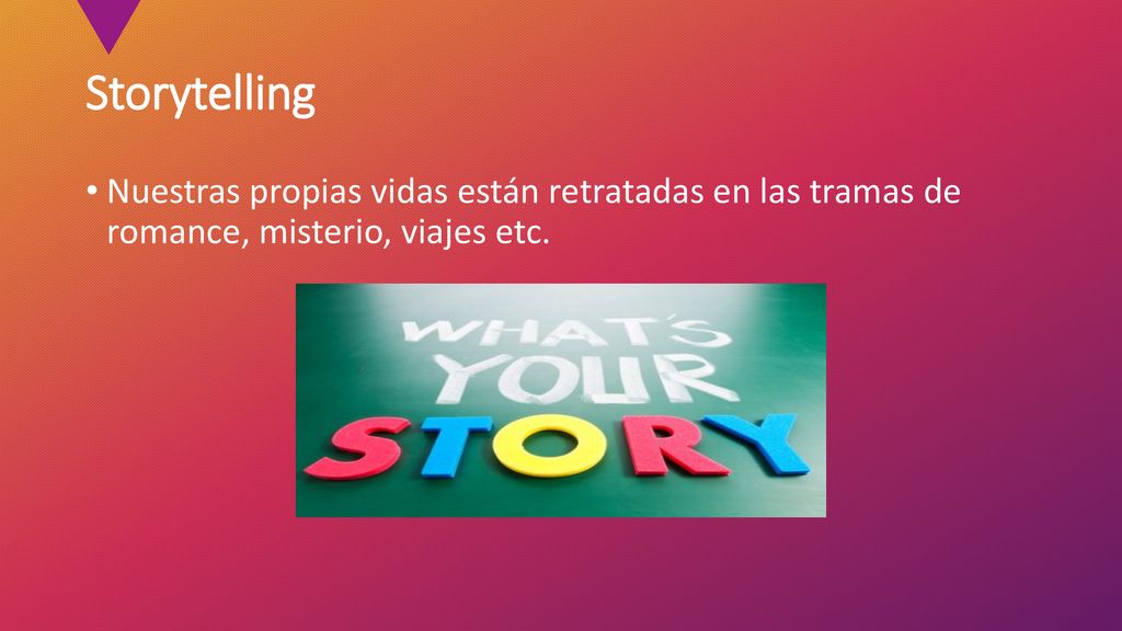 Storytelling Nuestras propias vidas están retratadas en las tramas de romance, misterio, viajes etc.
