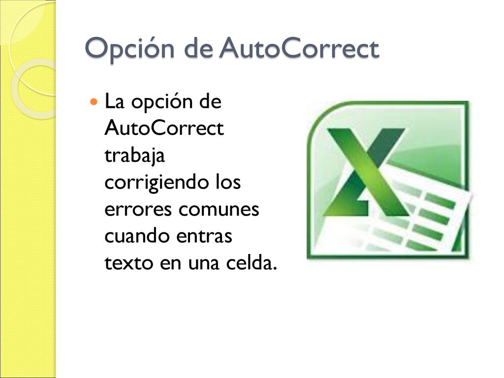 Opción de AutoCorrect La opción de AutoCorrect trabaja corrigiendo los errores comunes cuando entras texto en una celda.