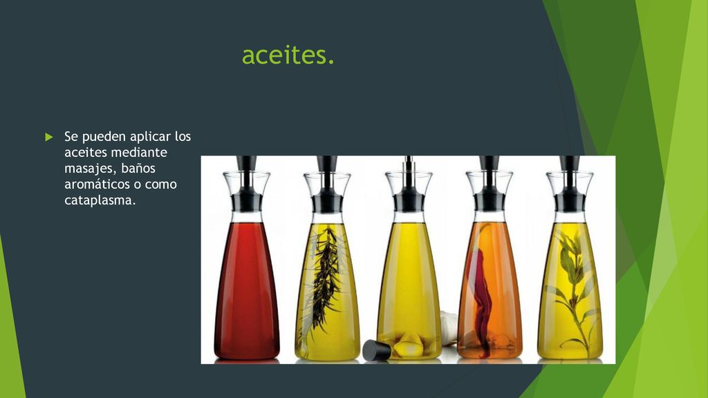 aceites. Se pueden aplicar los aceites mediante masajes, baños aromáticos o como cataplasma.
