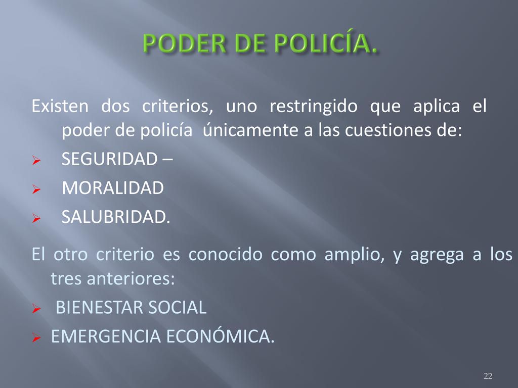PODER DE POLICÍA. Existen dos criterios, uno restringido que aplica el poder de policía únicamente a las cuestiones de:
