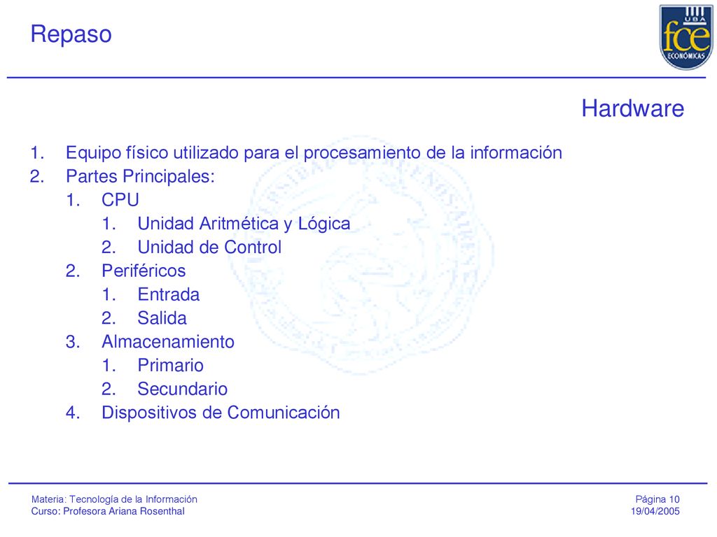Hardware Equipo físico utilizado para el procesamiento de la información. Partes Principales: CPU.