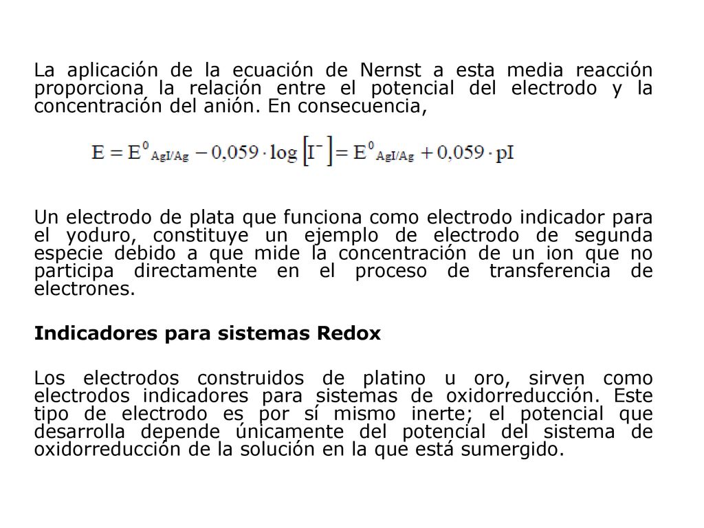 La aplicación de la ecuación de Nernst a esta media reacción proporciona la relación entre el potencial del electrodo y la concentración del anión.