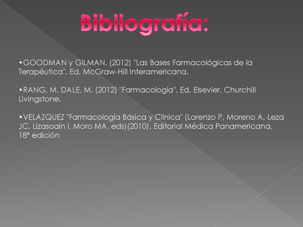 Bibliografía: •GOODMAN y GILMAN, (2012) Las Bases Farmacológicas de la Terapéutica . Ed. McGraw-Hill Interamericana.