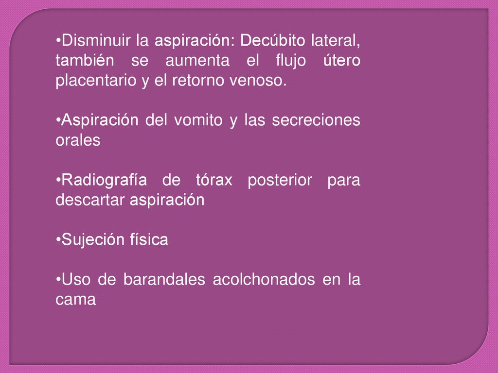 Disminuir la aspiración: Decúbito lateral, también se aumenta el flujo útero placentario y el retorno venoso.