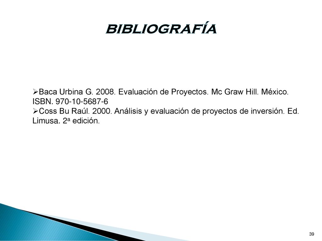 bibliografía Baca Urbina G Evaluación de Proyectos. Mc Graw Hill. México. ISBN