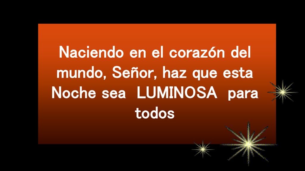 Naciendo en el corazón del mundo, Señor, haz que esta Noche sea LUMINOSA para todos