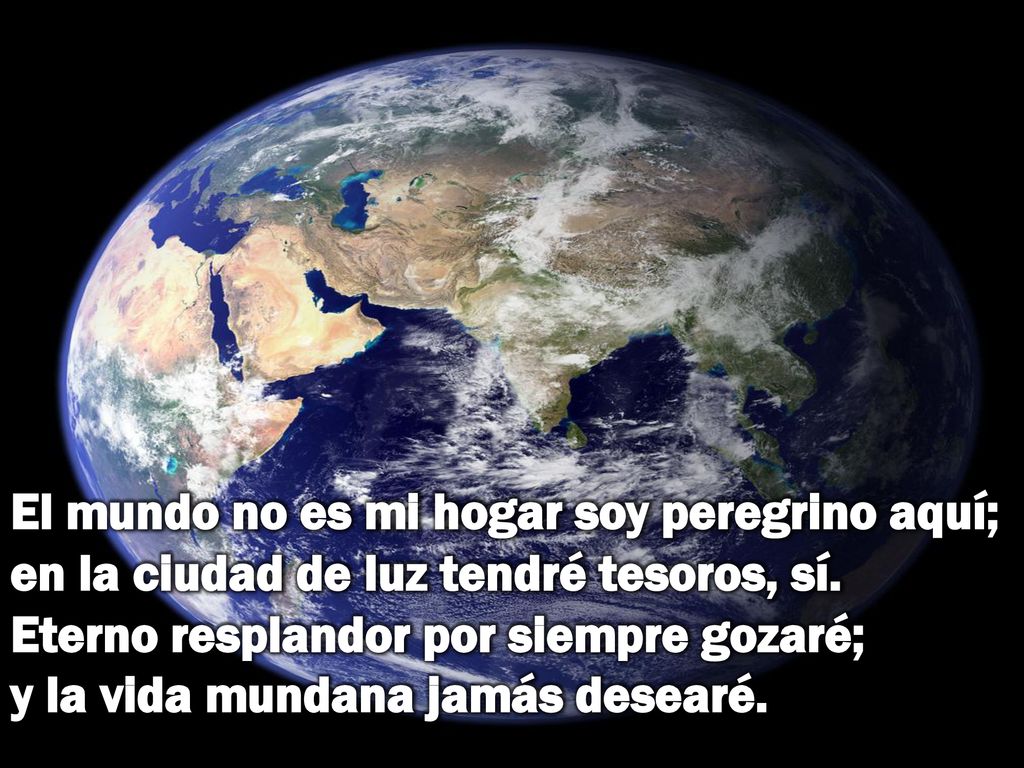 El mundo no es mi hogar soy peregrino aquí; en la ciudad de luz tendré tesoros, sí.