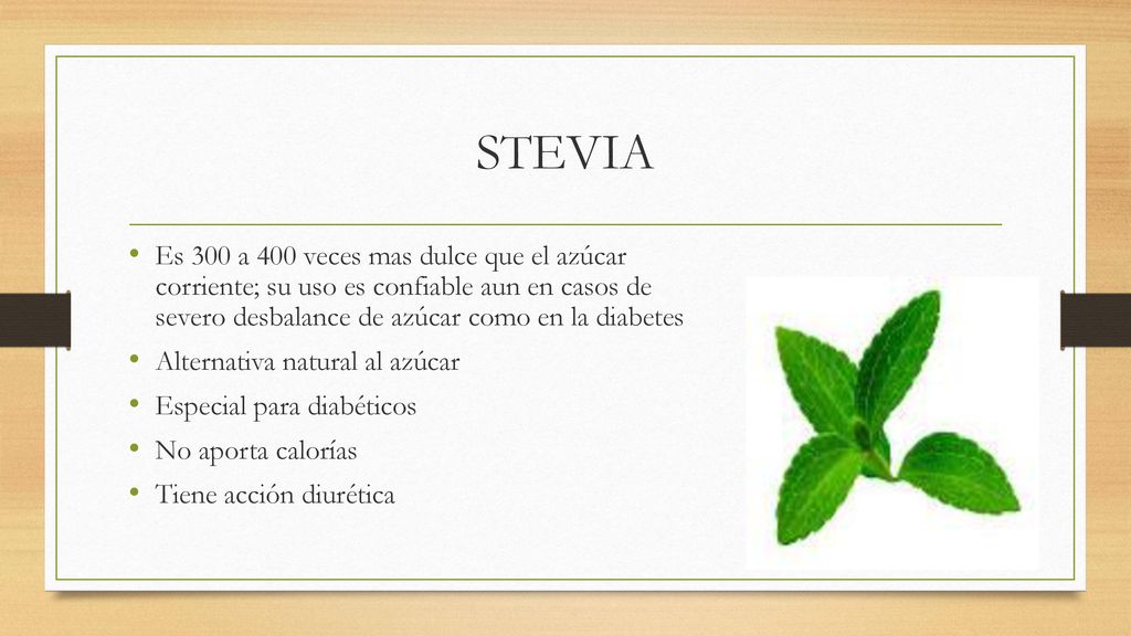 STEVIA Es 300 a 400 veces mas dulce que el azúcar corriente; su uso es confiable aun en casos de severo desbalance de azúcar como en la diabetes.