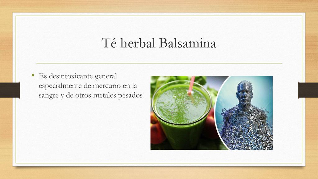 Té herbal Balsamina Es desintoxicante general especialmente de mercurio en la sangre y de otros metales pesados.
