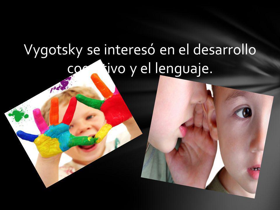 Vygotsky se interesó en el desarrollo cognitivo y el lenguaje.