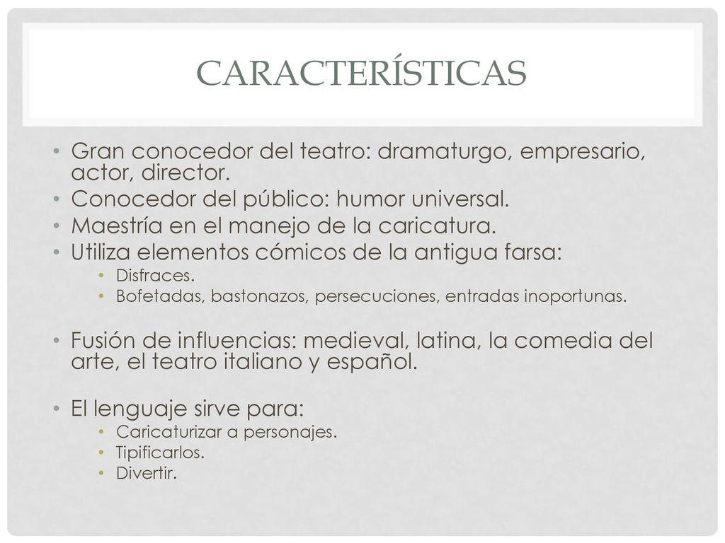 Características Gran conocedor del teatro: dramaturgo, empresario, actor, director. Conocedor del público: humor universal.