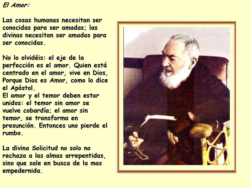 El Amor: Las cosas humanas necesitan ser conocidas para ser amadas; las divinas necesitan ser amadas para ser conocidas.