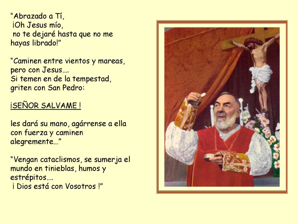 Abrazado a Tí, ¡Oh Jesus mío, no te dejaré hasta que no me hayas librado! Caminen entre vientos y mareas, pero con Jesus….
