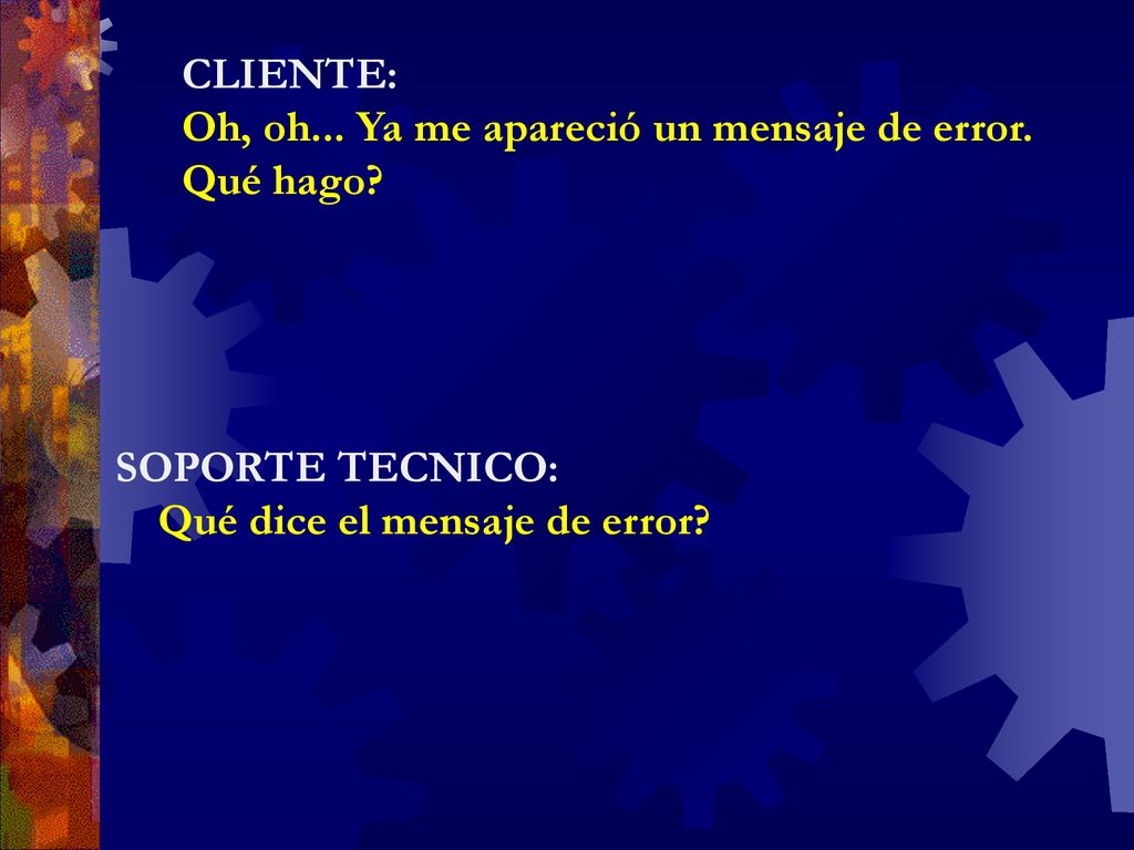 CLIENTE: Oh, oh... Ya me apareció un mensaje de error. Qué hago