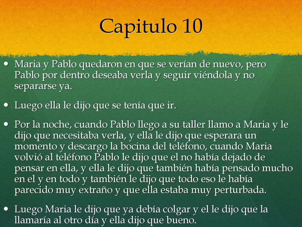 Capitulo 10 Maria y Pablo quedaron en que se verían de nuevo, pero Pablo por dentro deseaba verla y seguir viéndola y no separarse ya.