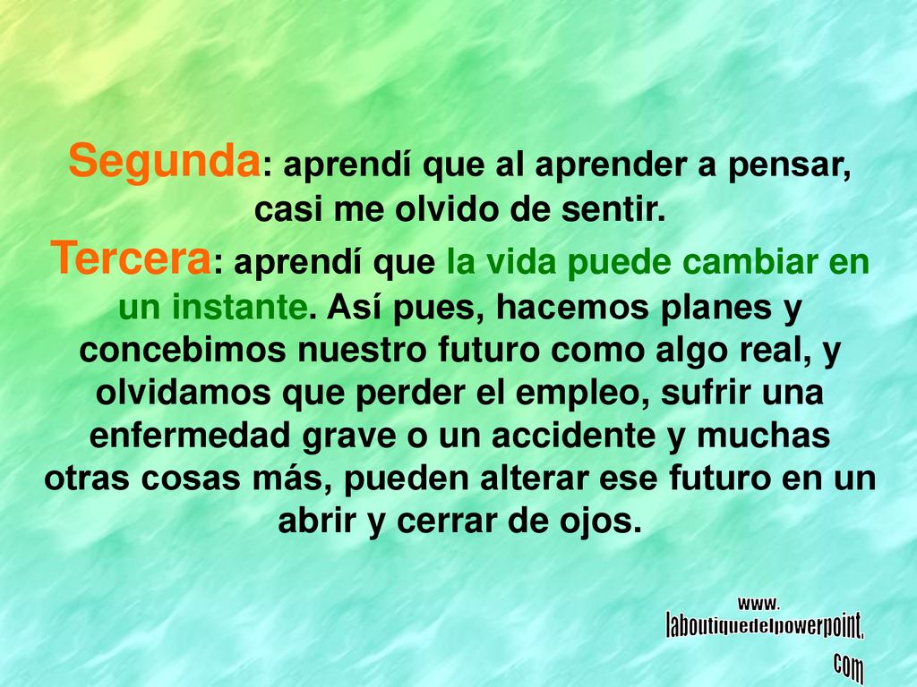 Segunda: aprendí que al aprender a pensar, casi me olvido de sentir.