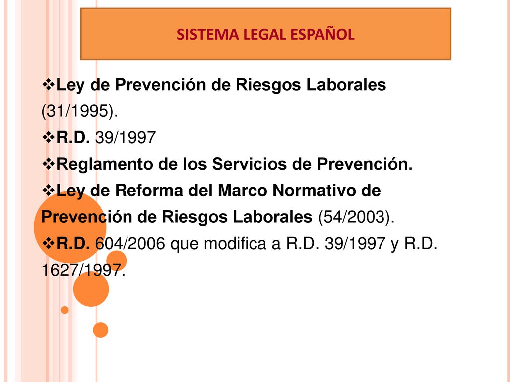 SISTEMA LEGAL ESPAÑOL Ley de Prevención de Riesgos Laborales (31/1995). R.D. 39/1997. Reglamento de los Servicios de Prevención.