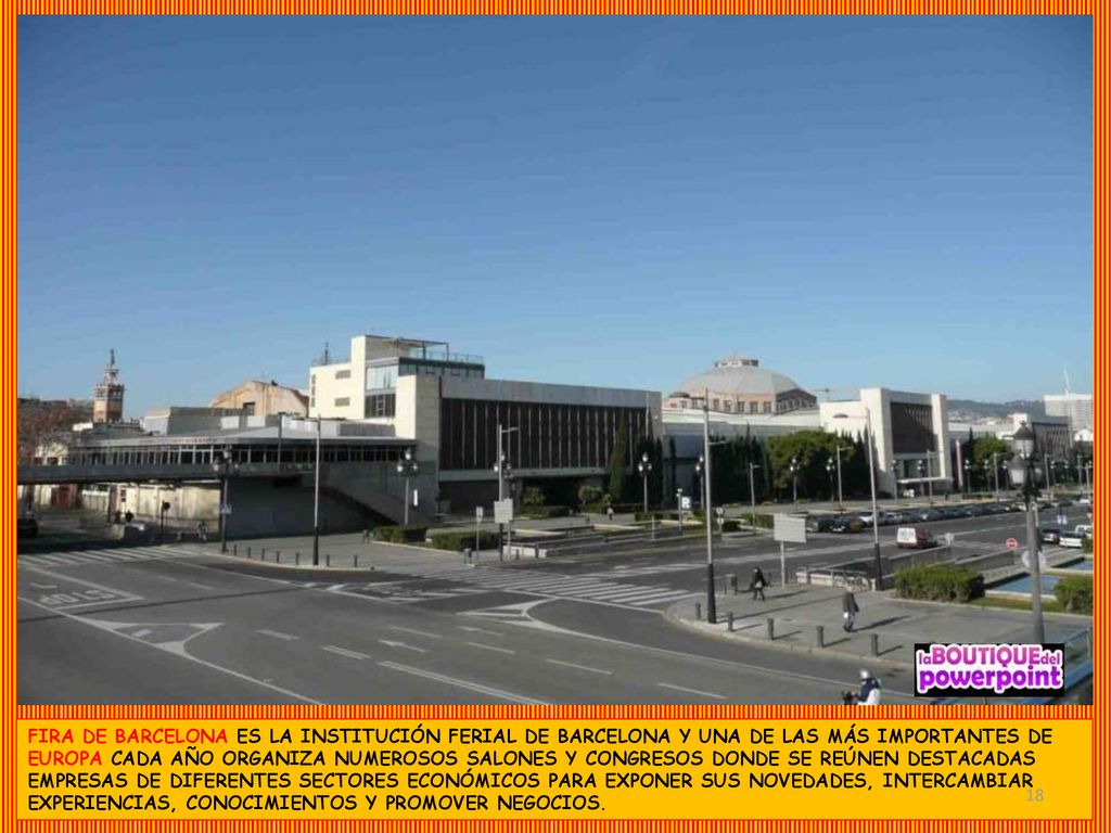 FIRA DE BARCELONA ES LA INSTITUCIÓN FERIAL DE BARCELONA Y UNA DE LAS MÁS IMPORTANTES DE EUROPA CADA AÑO ORGANIZA NUMEROSOS SALONES Y CONGRESOS DONDE SE REÚNEN DESTACADAS EMPRESAS DE DIFERENTES SECTORES ECONÓMICOS PARA EXPONER SUS NOVEDADES, INTERCAMBIAR EXPERIENCIAS, CONOCIMIENTOS Y PROMOVER NEGOCIOS.