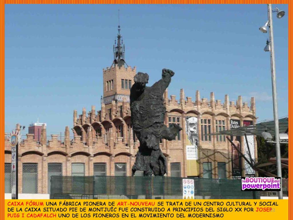 CAIXA FÓRUM UNA FÁBRICA PIONERA DE ART-NOUVEAU SE TRATA DE UN CENTRO CULTURAL Y SOCIAL DE LA CAIXA SITUADO PIE DE MONTJUÏC FUE CONSTRUIDO A PRINCIPIOS DEL SIGLO XX POR JOSEP PUIG I CADAFALCH UNO DE LOS PIONEROS EN EL MOVIMIENTO DEL MODERNISMO