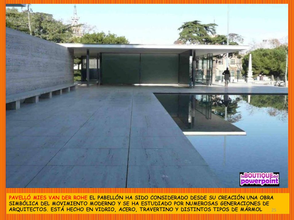PAVELLÓ MIES VAN DER ROHE EL PABELLÓN HA SIDO CONSIDERADO DESDE SU CREACIÓN UNA OBRA SIMBÓLICA DEL MOVIMIENTO MODERNO Y SE HA ESTUDIADO POR NUMEROSAS GENERACIONES DE ARQUITECTOS.