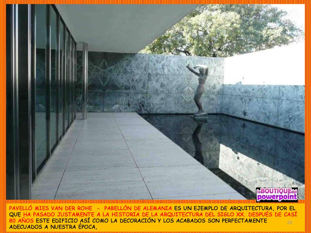 PAVELLÓ MIES VAN DER ROHE - PABELLÓN DE ALEMANIA ES UN EJEMPLO DE ARQUITECTURA, POR EL QUE HA PASADO JUSTAMENTE A LA HISTORIA DE LA ARQUITECTURA DEL SIGLO XX.