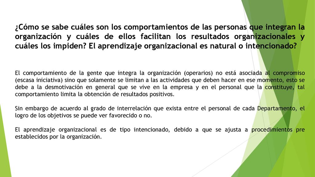 ¿Cómo se sabe cuáles son los comportamientos de las personas que integran la organización y cuáles de ellos facilitan los resultados organizacionales y cuáles los impiden El aprendizaje organizacional es natural o intencionado