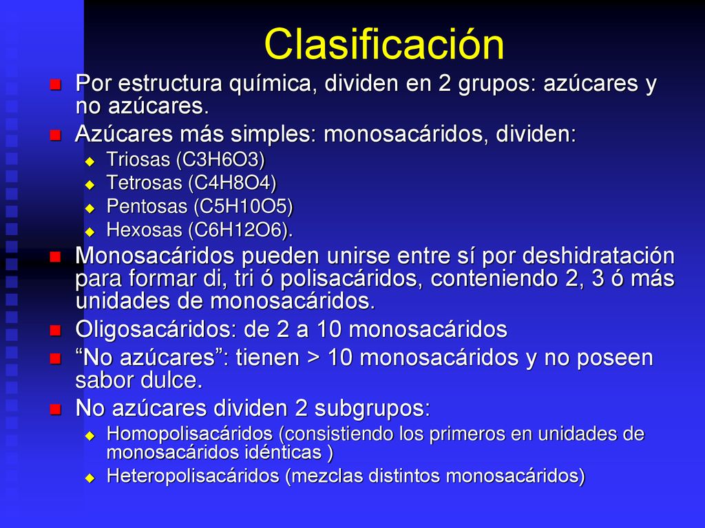 Clasificación Por estructura química, dividen en 2 grupos: azúcares y no azúcares. Azúcares más simples: monosacáridos, dividen: