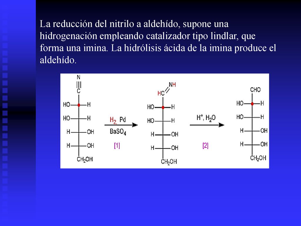 La reducción del nitrilo a aldehído, supone una hidrogenación empleando catalizador tipo lindlar, que forma una imina.