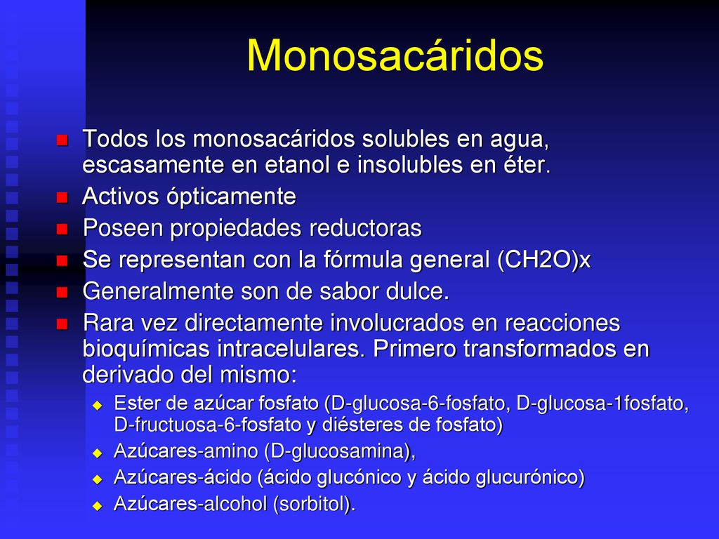 Monosacáridos Todos los monosacáridos solubles en agua, escasamente en etanol e insolubles en éter.