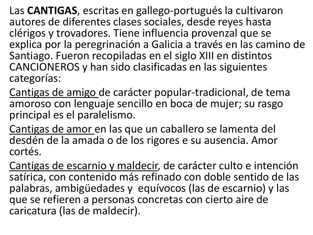 Las CANTIGAS, escritas en gallego-portugués la cultivaron autores de diferentes clases sociales, desde reyes hasta clérigos y trovadores.