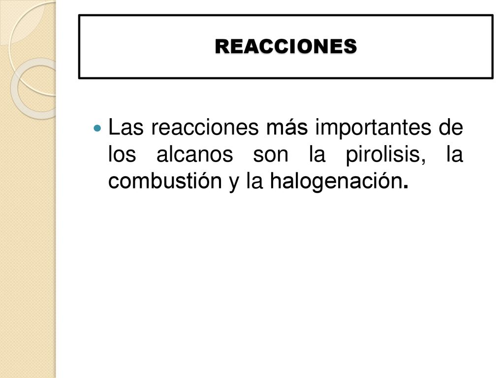 REACCIONES Las reacciones más importantes de los alcanos son la pirolisis, la combustión y la halogenación.