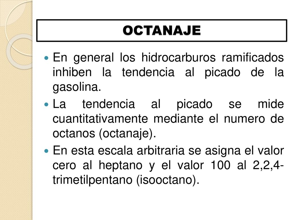 OCTANAJE En general los hidrocarburos ramificados inhiben la tendencia al picado de la gasolina.