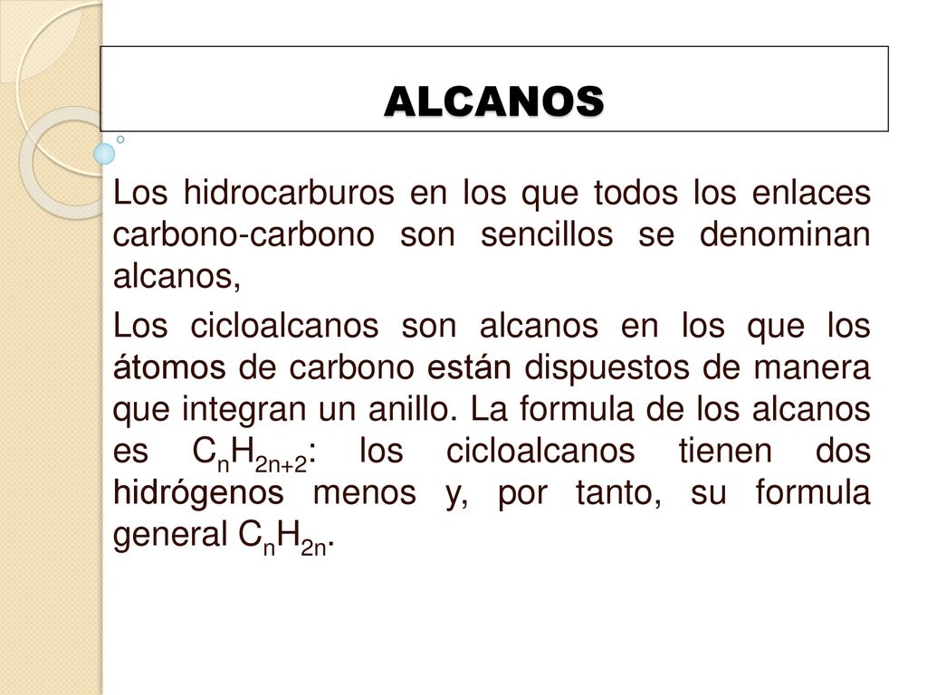 ALCANOS Los hidrocarburos en los que todos los enlaces carbono-carbono son sencillos se denominan alcanos,