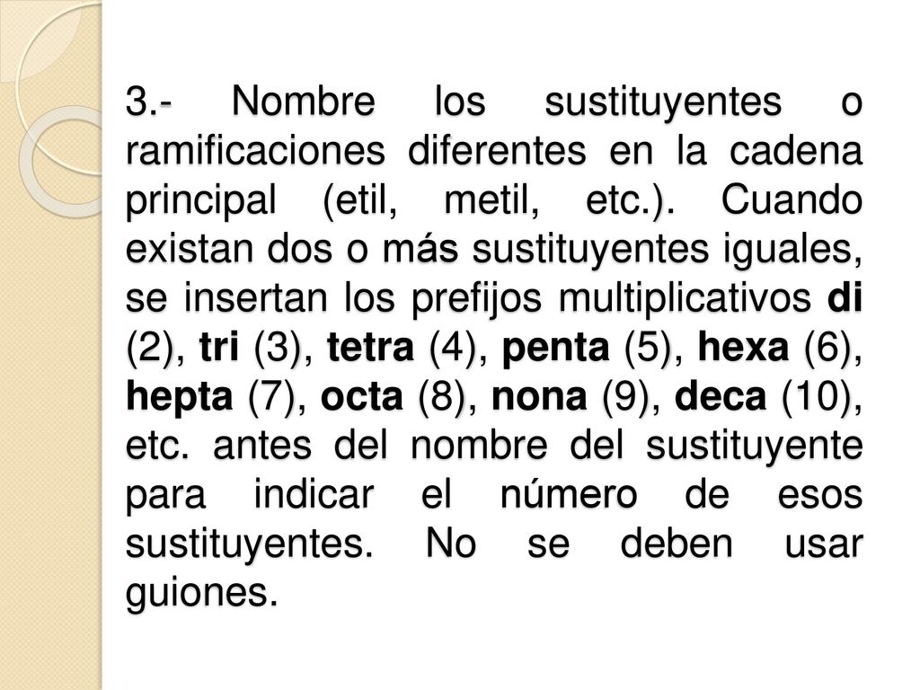 3.- Nombre los sustituyentes o ramificaciones diferentes en la cadena principal (etil, metil, etc.).