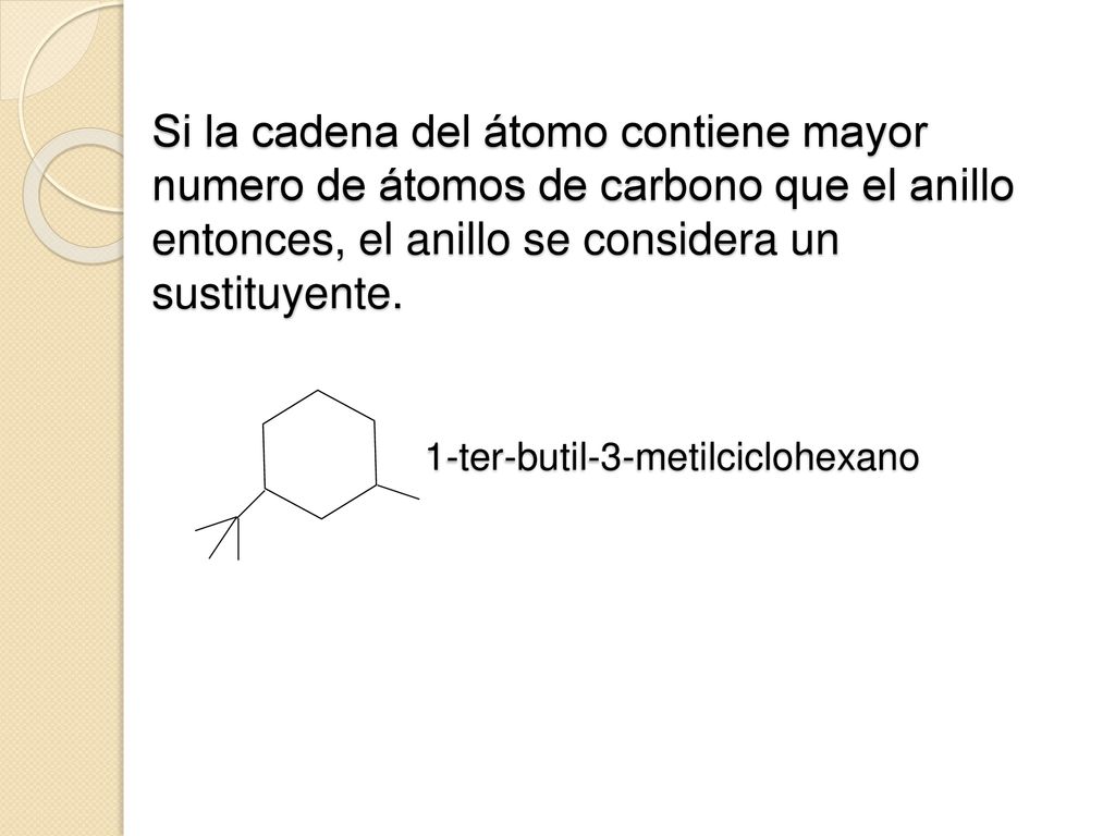 Si la cadena del átomo contiene mayor numero de átomos de carbono que el anillo entonces, el anillo se considera un sustituyente.