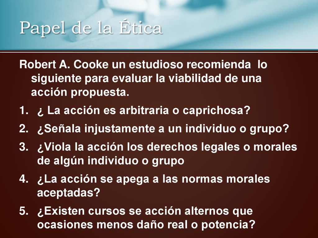Papel de la Ética Robert A. Cooke un estudioso recomienda lo siguiente para evaluar la viabilidad de una acción propuesta.
