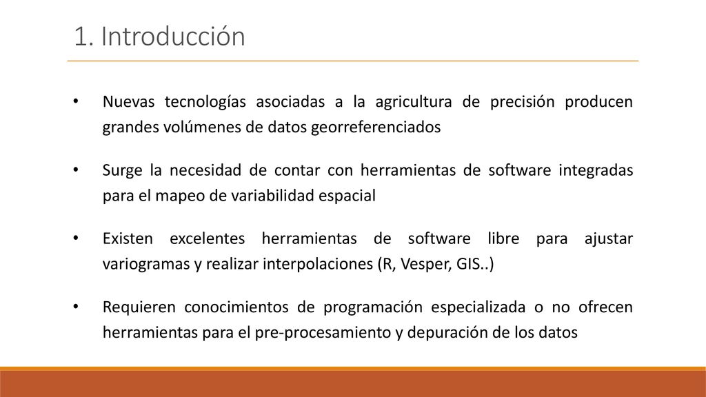 1. Introducción Nuevas tecnologías asociadas a la agricultura de precisión producen grandes volúmenes de datos georreferenciados.
