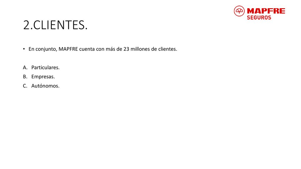 2.CLIENTES. En conjunto, MAPFRE cuenta con más de 23 millones de clientes. Particulares. Empresas.