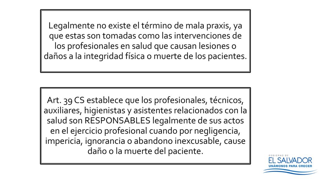 Legalmente no existe el término de mala praxis, ya que estas son tomadas como las intervenciones de los profesionales en salud que causan lesiones o daños a la integridad física o muerte de los pacientes.