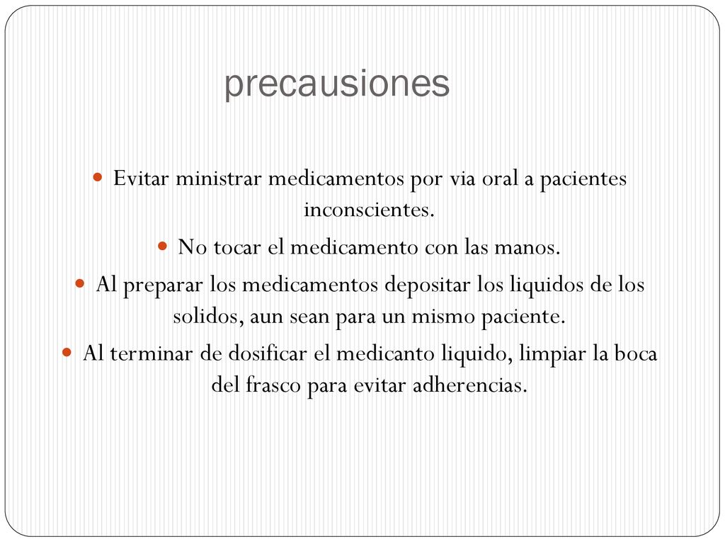 precausiones Evitar ministrar medicamentos por via oral a pacientes inconscientes. No tocar el medicamento con las manos.